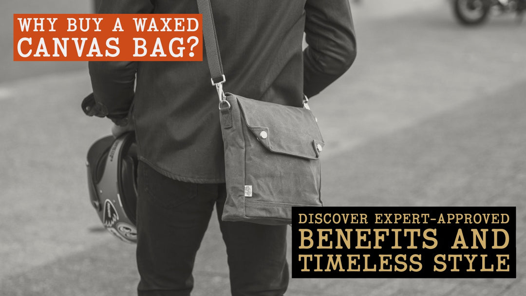 Why Buy a Waxed Canvas Bag? Discover Expert-Approved Benefits and Timeless Style